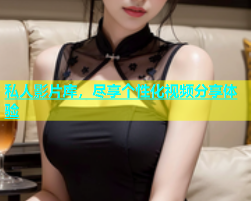 私人影片库，尽享个性化视频分享体验  第1张