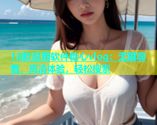 18款禁用软件糖心vlog：无限观看，高清体验，轻松搜索  第2张