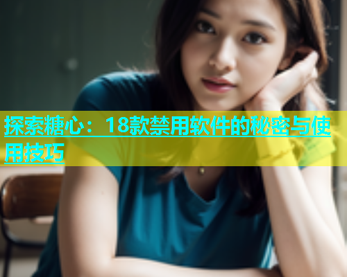 探索糖心：18款禁用软件的秘密与使用技巧  第1张