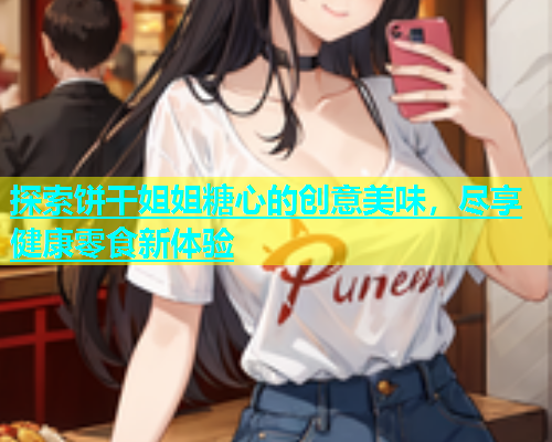 探索饼干姐姐糖心的创意美味，尽享健康零食新体验  第2张