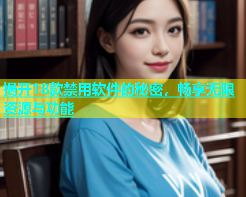 揭开18款禁用软件的秘密，畅享无限资源与功能  第1张