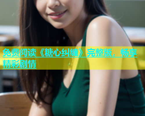 免费阅读《糖心纠缠》完整版，畅享精彩剧情  第2张