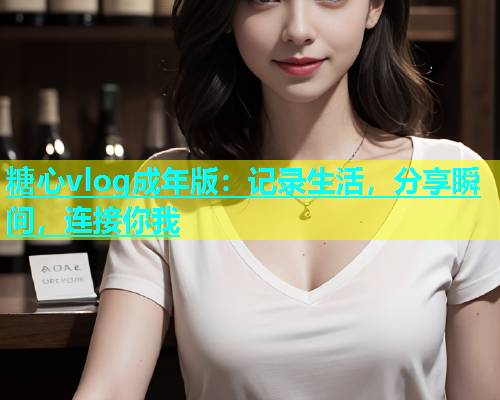 糖心vlog成年版：记录生活，分享瞬间，连接你我  第1张