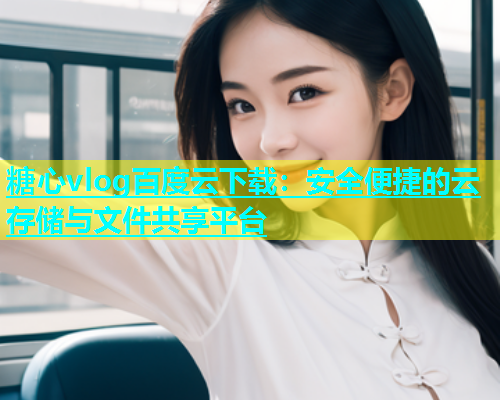 糖心vlog百度云下载：安全便捷的云存储与文件共享平台  第1张