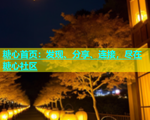 糖心首页：发现、分享、连接，尽在糖心社区  第2张